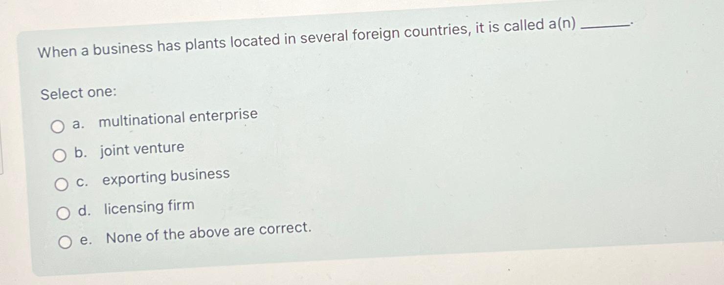  When a business has plants located in several foreign countries, it