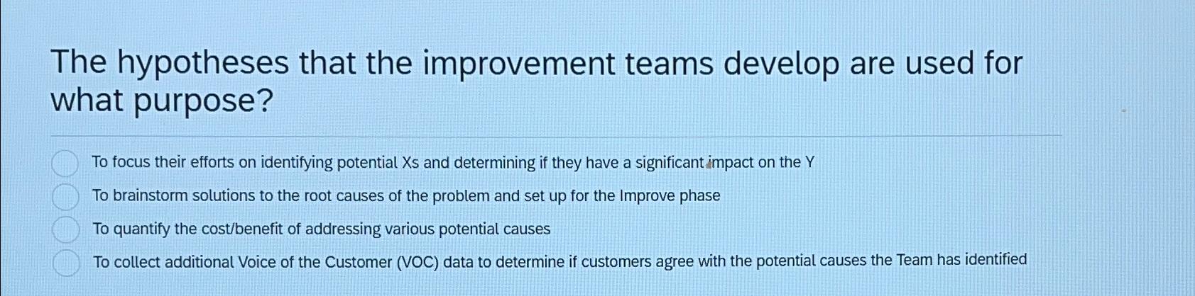  The hypotheses that the improvement teams develop are used for what