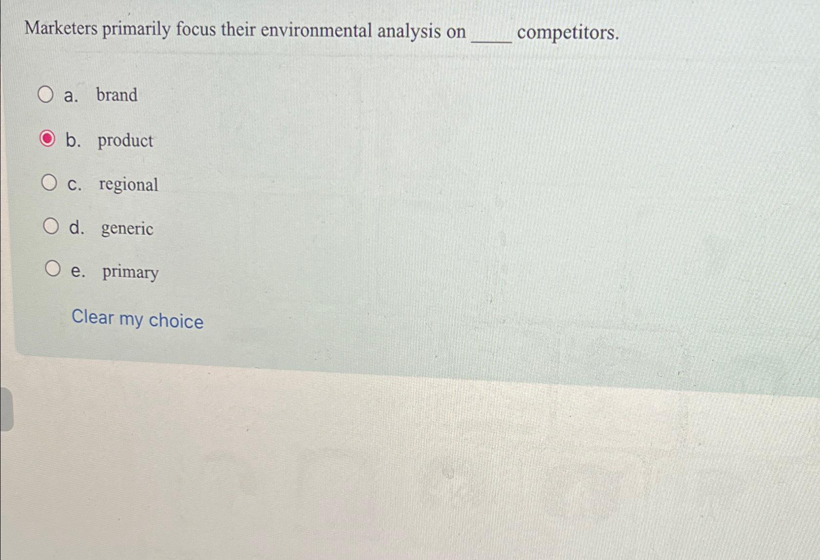  Marketers primarily focus their environmental analysis on competitors. a. brand b.