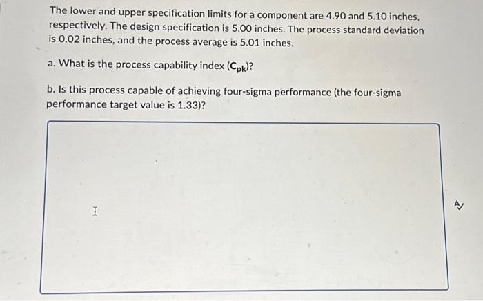 help please The lower and upper specification limits for a component are