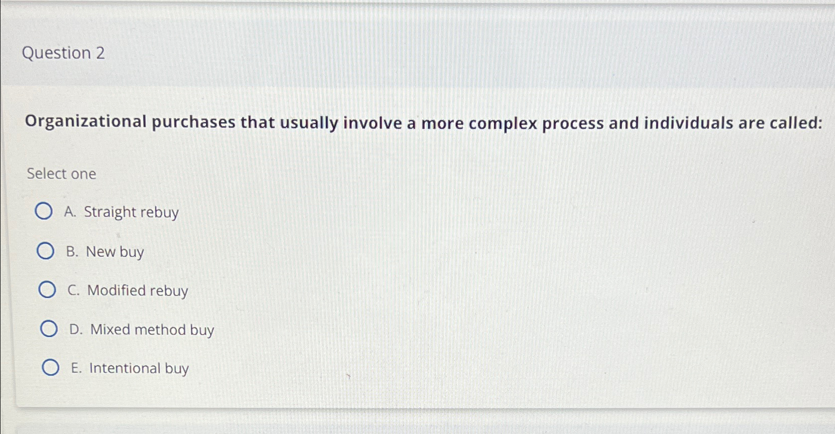  Question 2 Organizational purchases that usually involve a more complex process