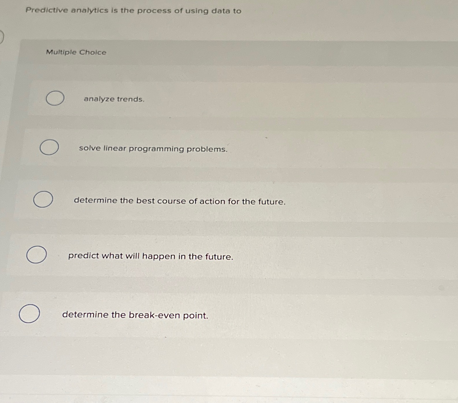  Predictive analytics is the process of using data to Multiple Choice