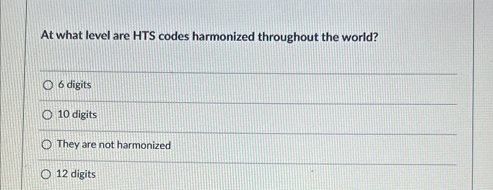  At what level are HTS codes harmonized throughout the world? 6