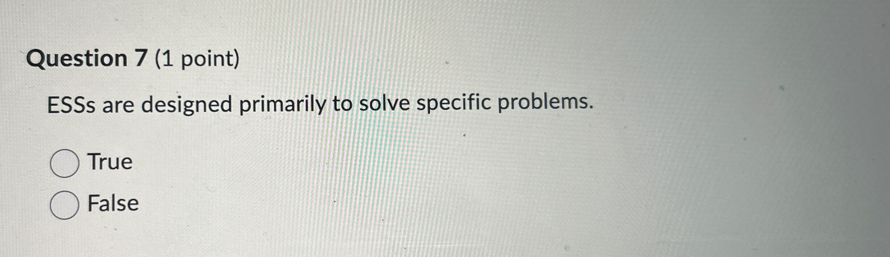  Question 7(1 point) ESSs are designed primarily to solve specific problems.