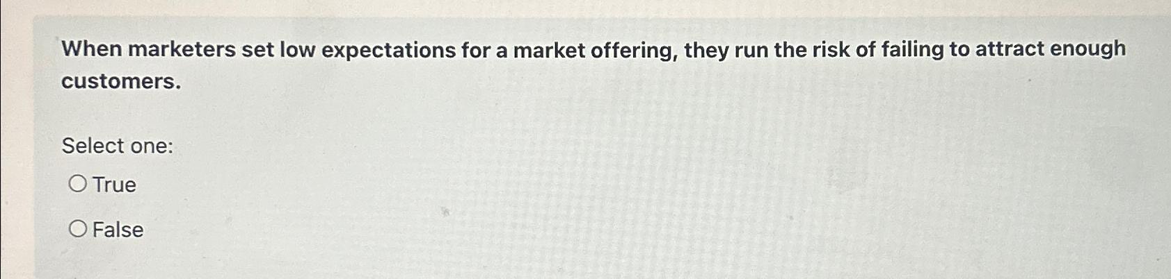  When marketers set low expectations for a market offering, they run