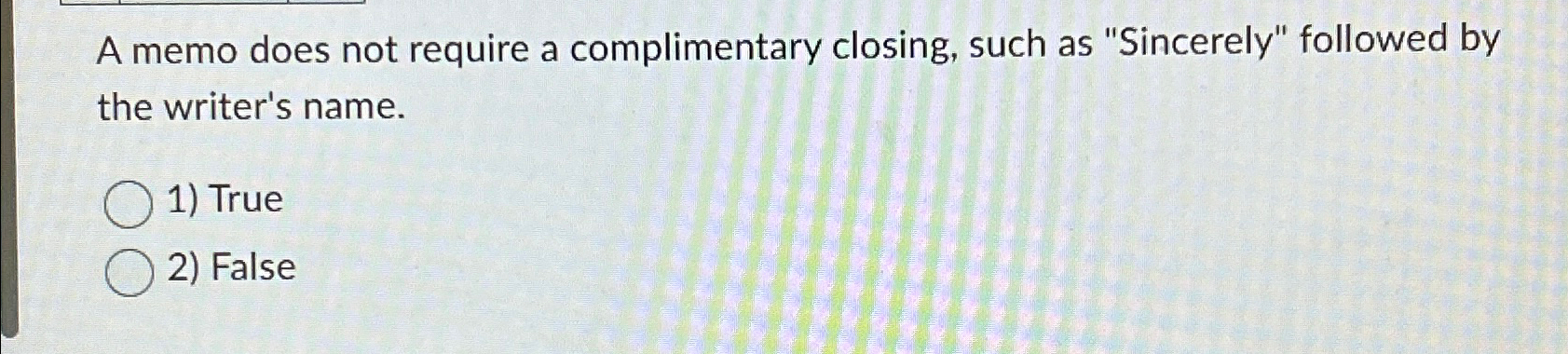  A memo does not require a complimentary closing, such as "Sincerely"