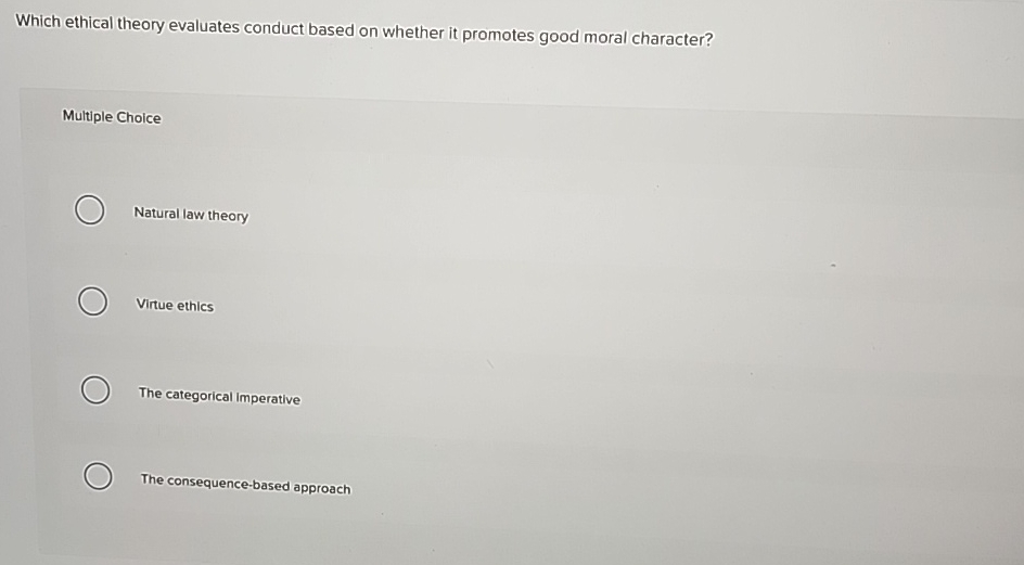 Which ethical theory evaluates conduct based on whether it promotes good