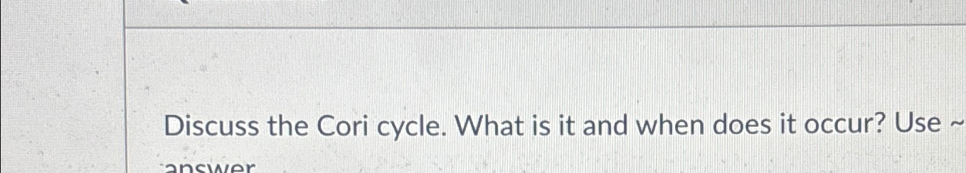  Discuss the Cori cycle. What is it and when does it