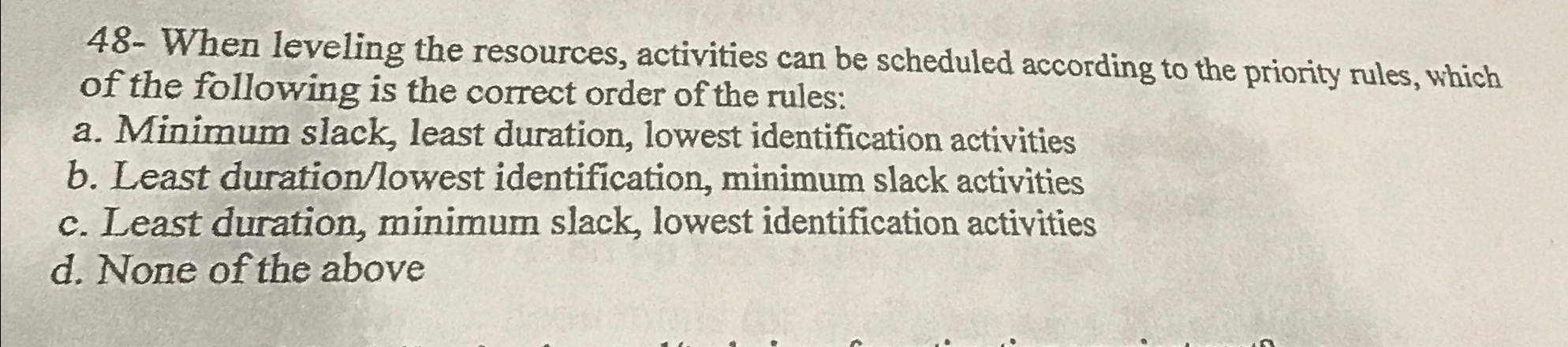  48- When leveling the resources, activities can be scheduled according to