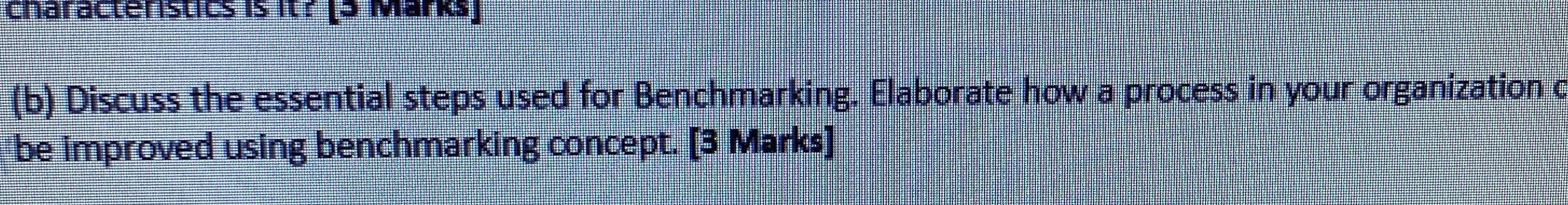  (b) Discuss the essential steps used for Benchmarking. Elaborate how a