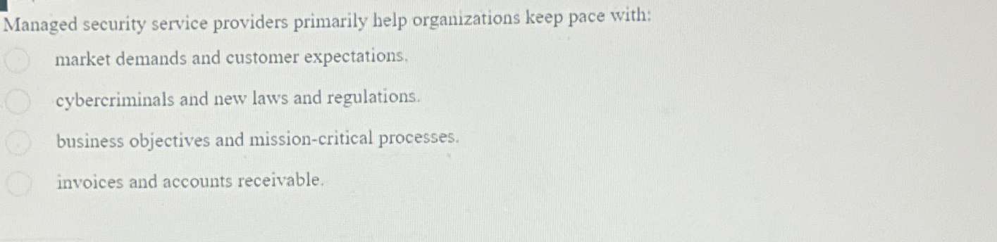  Managed security service providers primarily help organizations keep pace with: market