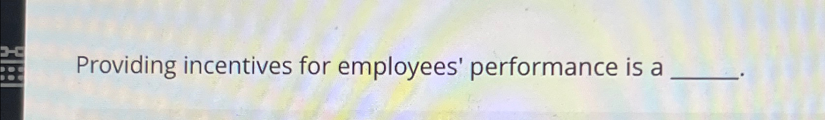  Providing incentives for employees' performance is a 