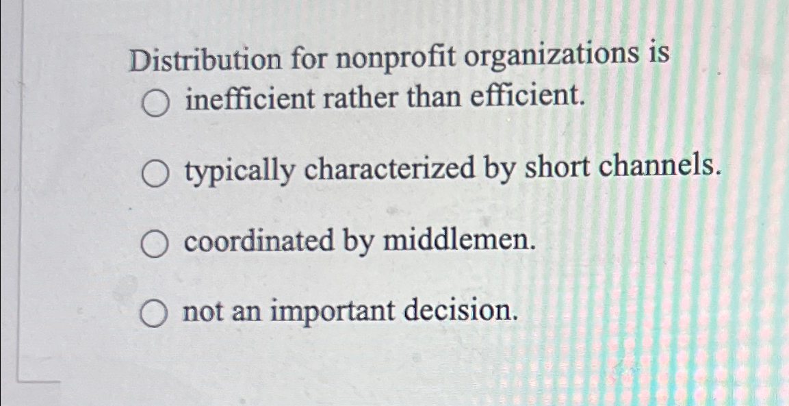  Distribution for nonprofit organizations is inefficient rather than efficient. typically characterized