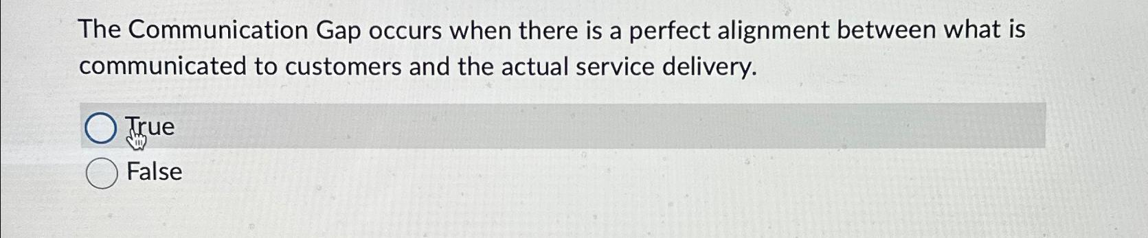  The Communication Gap occurs when there is a perfect alignment between