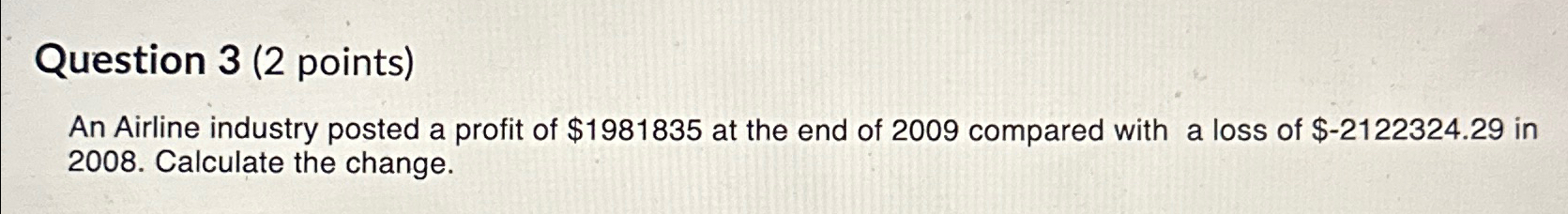  Question 3(2 points) An Airline industry posted a profit of $1981835