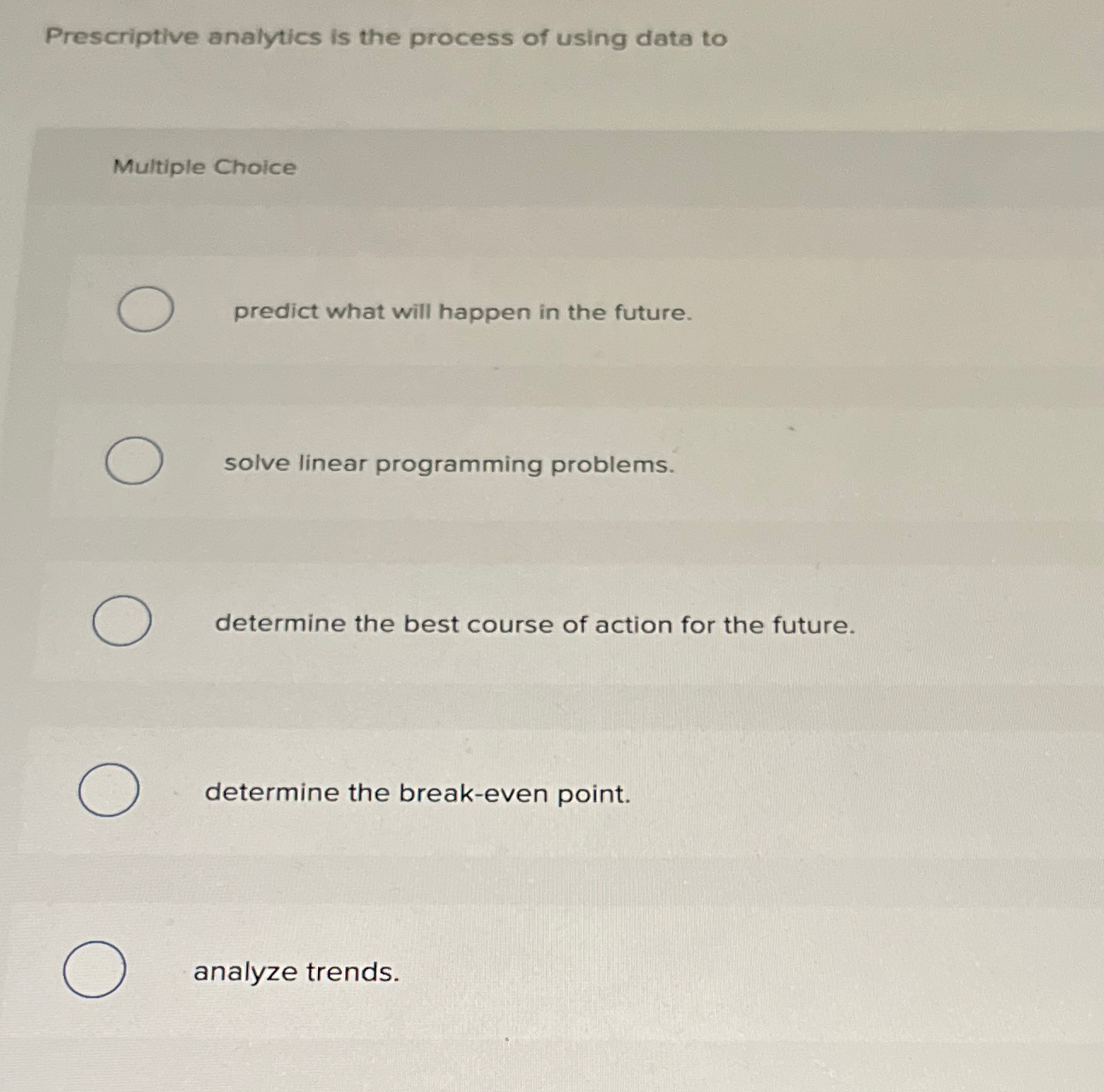  Prescriptive analytics is the process of using data to Multiple Choice
