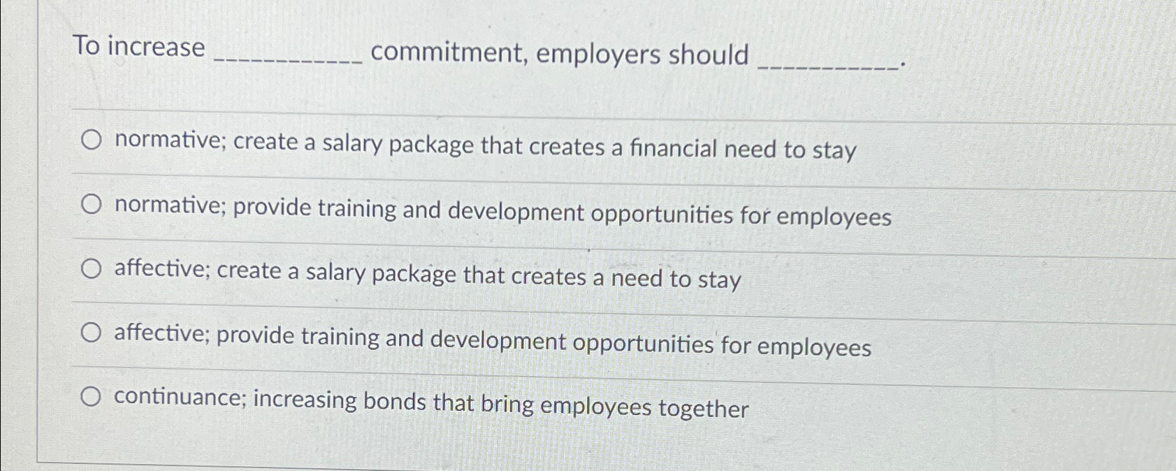  To increase commitment, employers should normative; create a salary package that