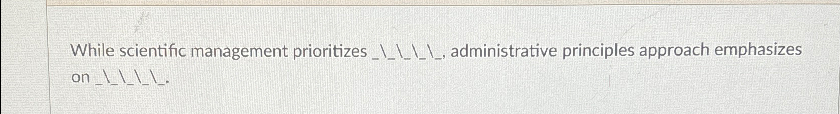  While scientific management prioritizes _____, administrative principles approach emphasizes on ___.