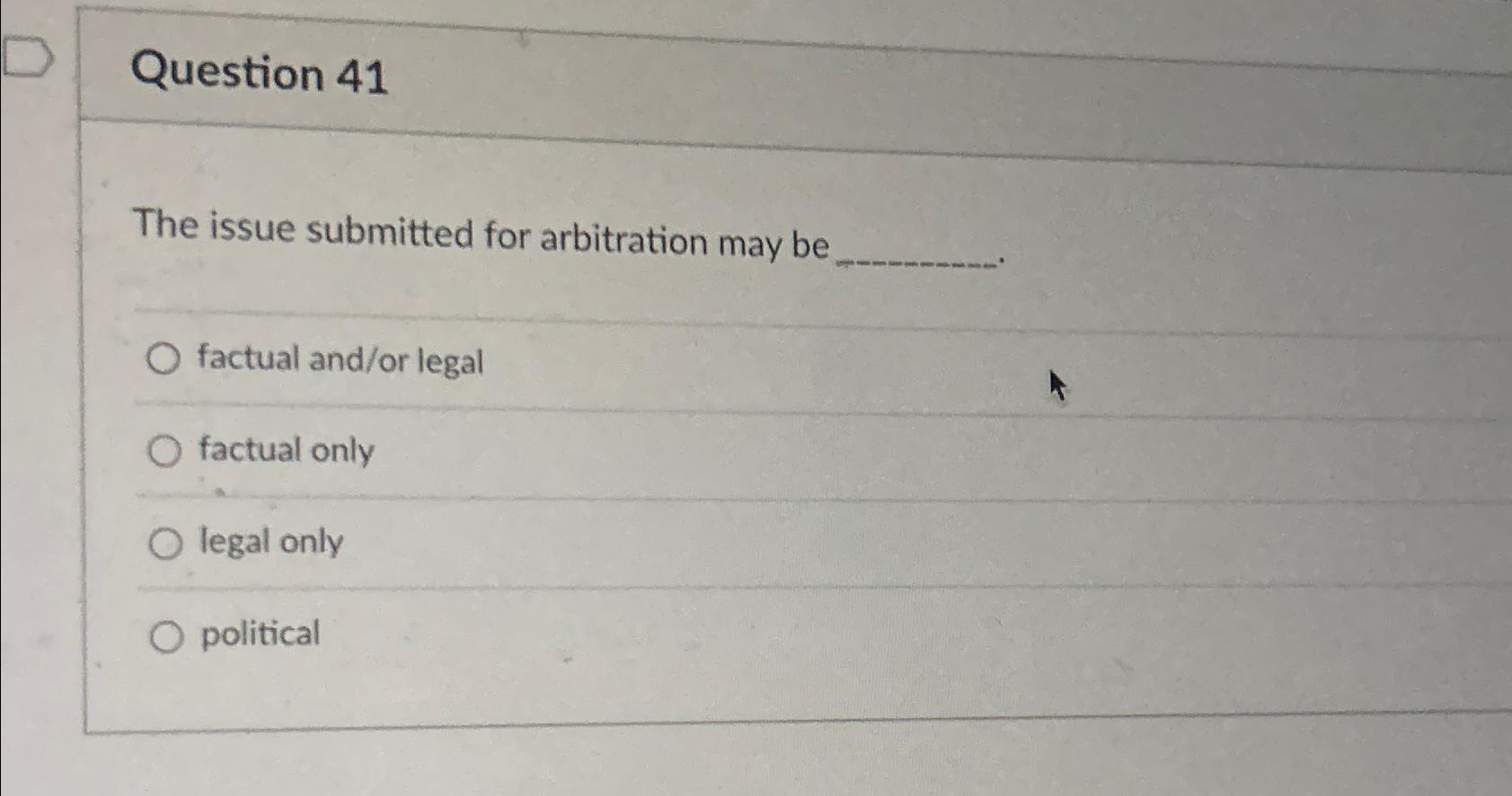  Question 41 The issue submitted for arbitration may be factual and/or
