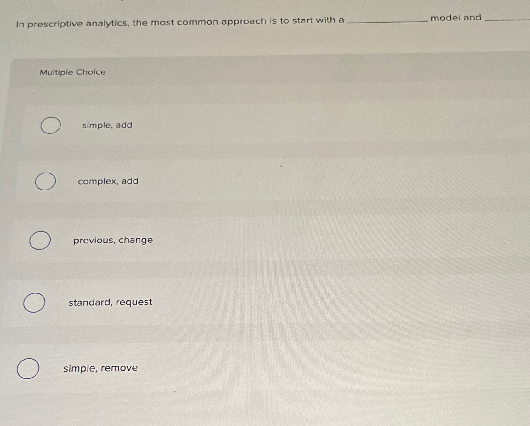  In prescriptive analytics, the most common approach is to start with