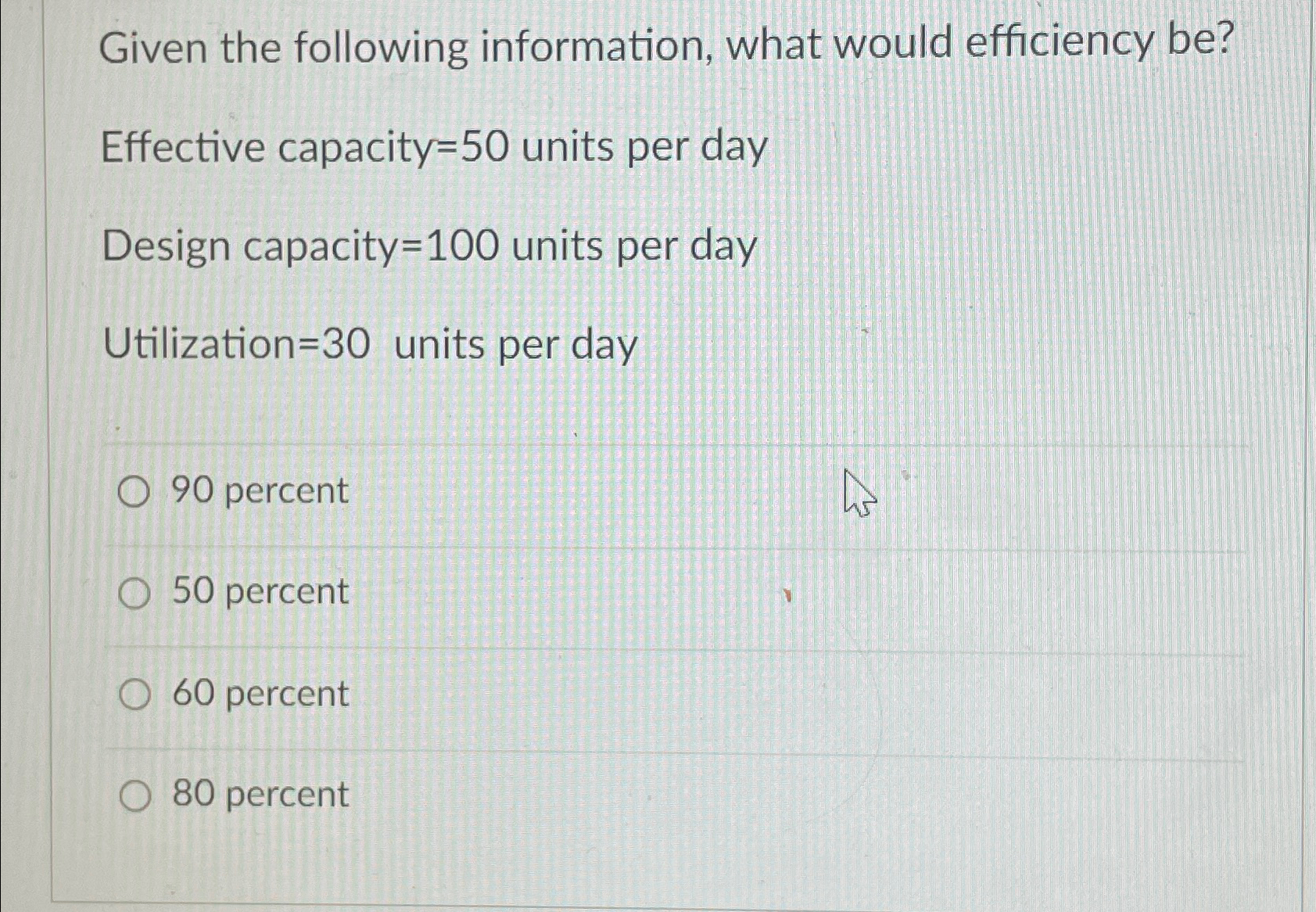  Given the following information, what would efficiency be? Effective capacity=50 units