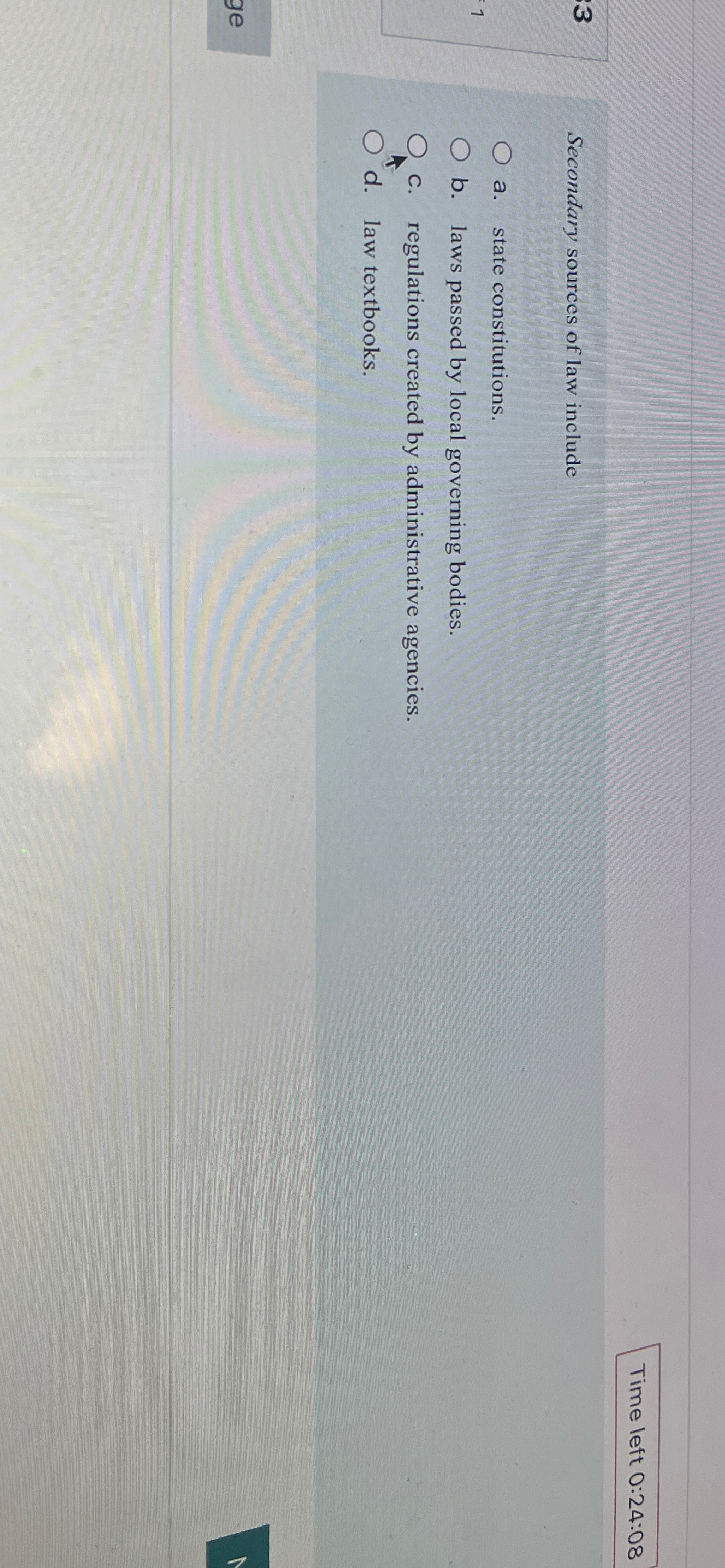  Time left 0:24:08 Secondary sources of law include a. state constitutions.
