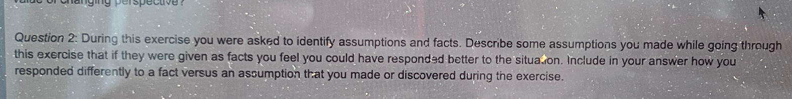  Question 2: During this exercise you were asked to identify assumptions