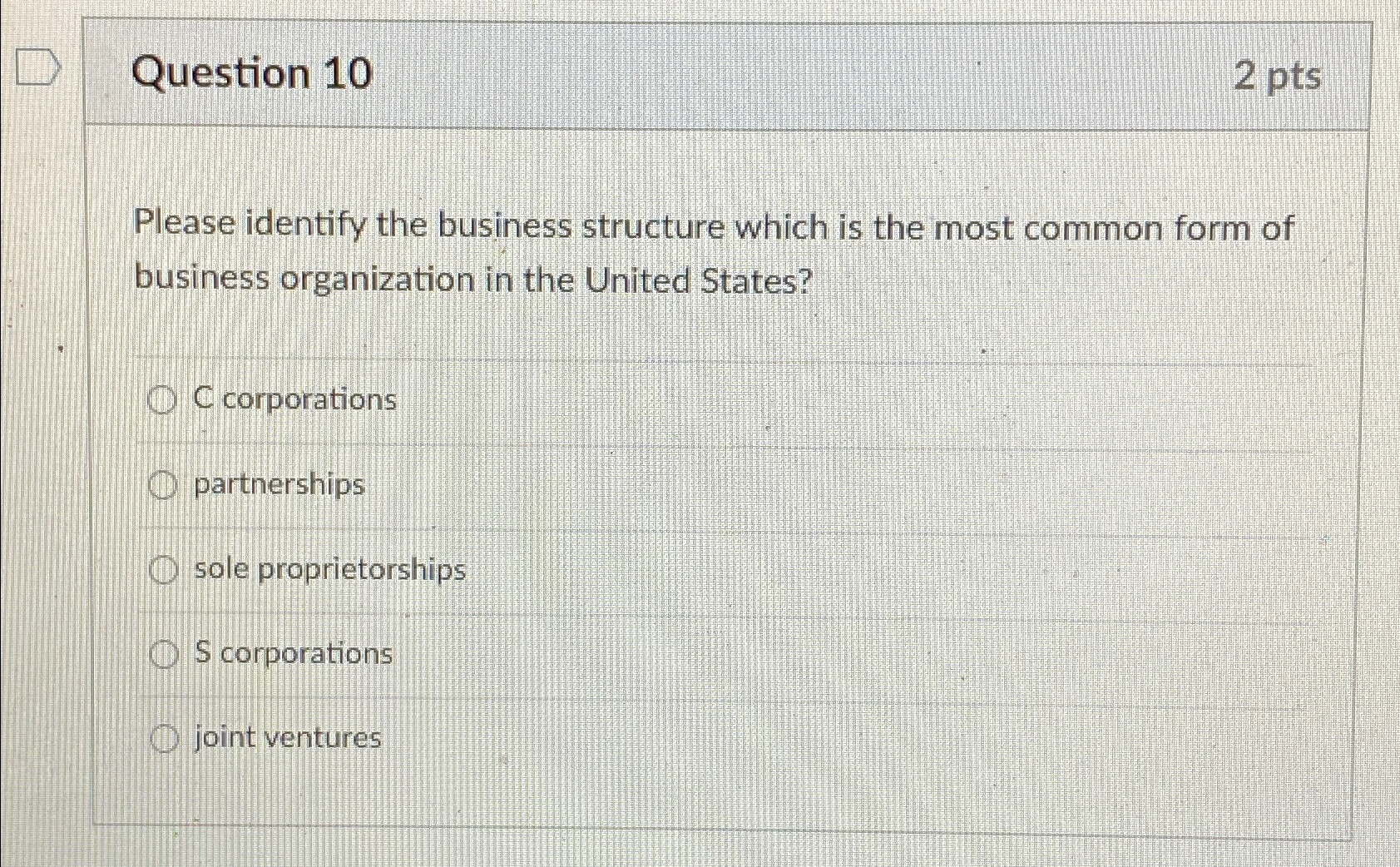  Question 10 2 pts Please identify the business structure which is