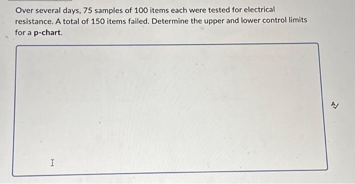 help please Over several days, 75 samples of 100 items each were