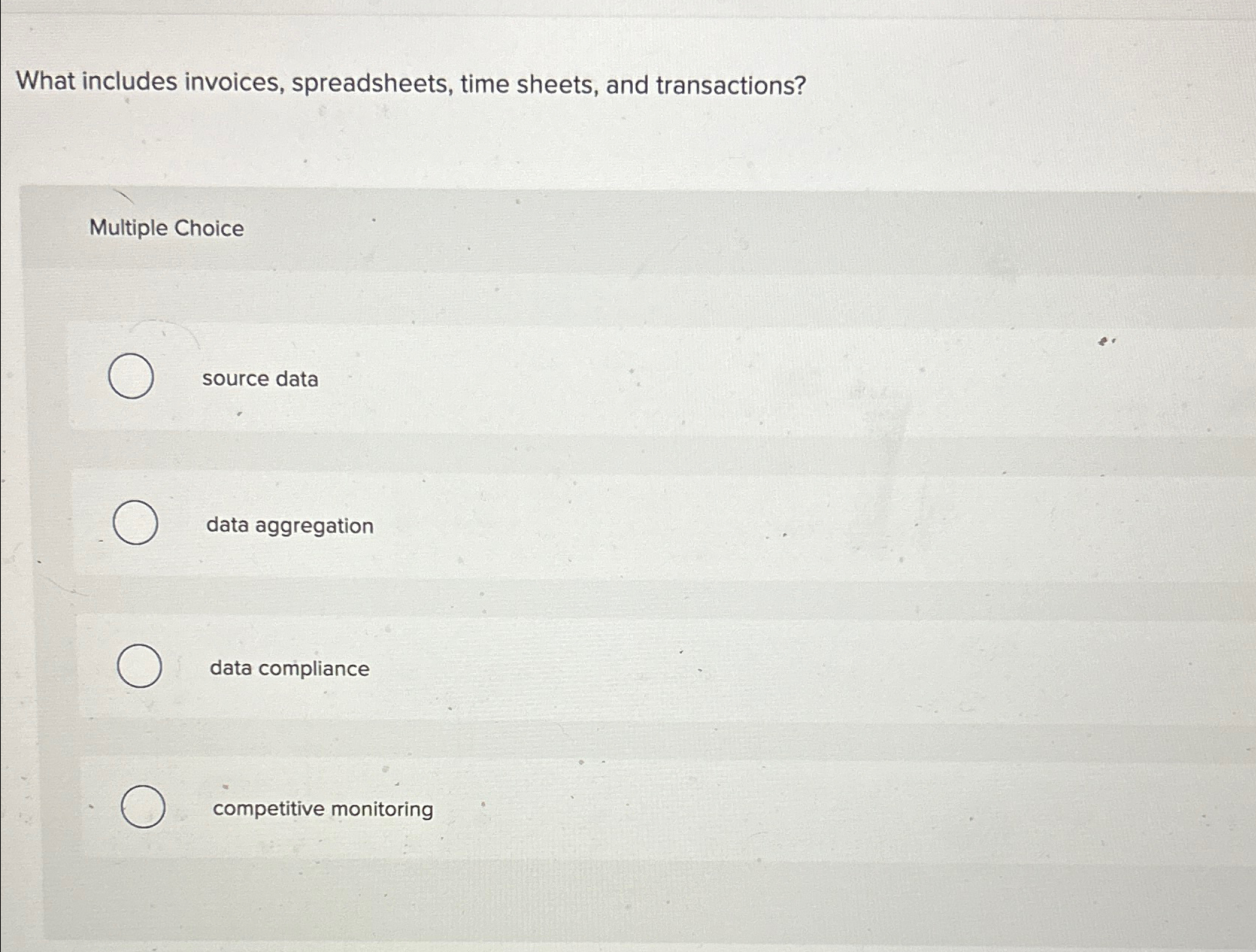  What includes invoices, spreadsheets, time sheets, and transactions? Multiple Choice source
