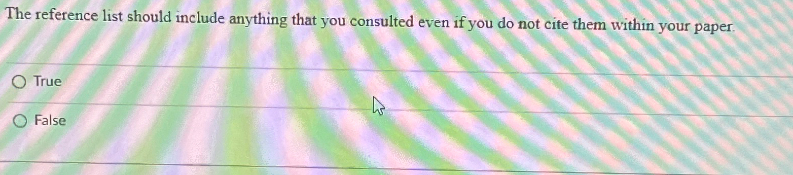  The reference list should include anything that you consulted even if