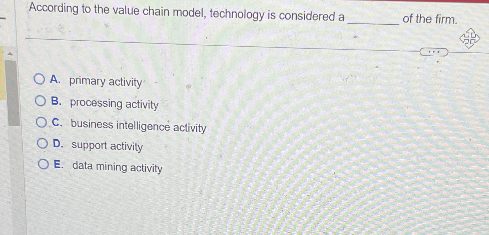 According to the value chain model, technology is considered a of