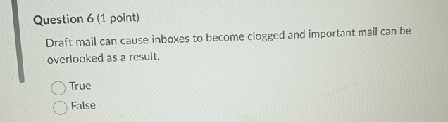  Question 6(1 point) Draft mail can cause inboxes to become clogged