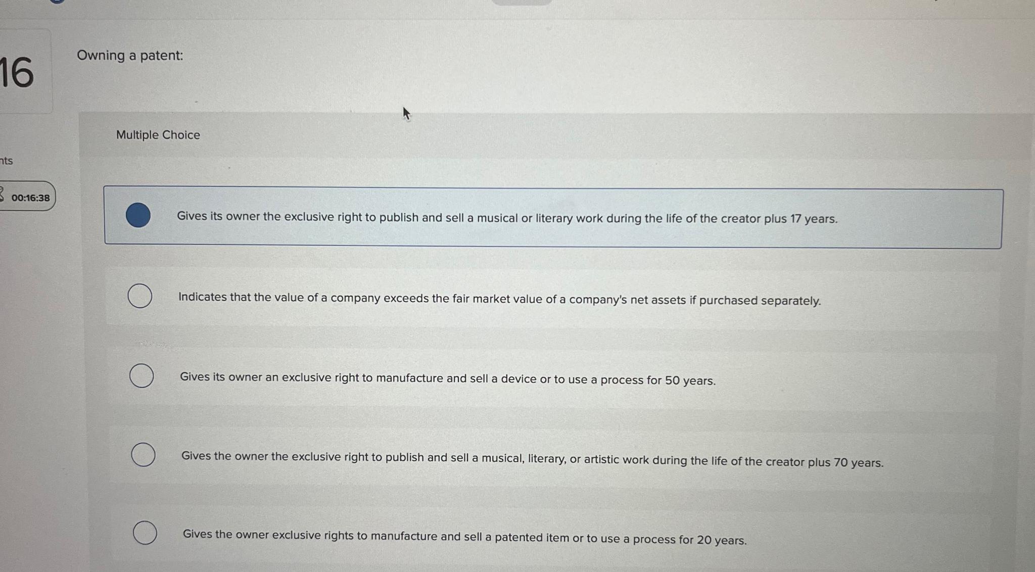  Owning a patent: Multiple Choice 00:16:38 Gives its owner the exclusive
