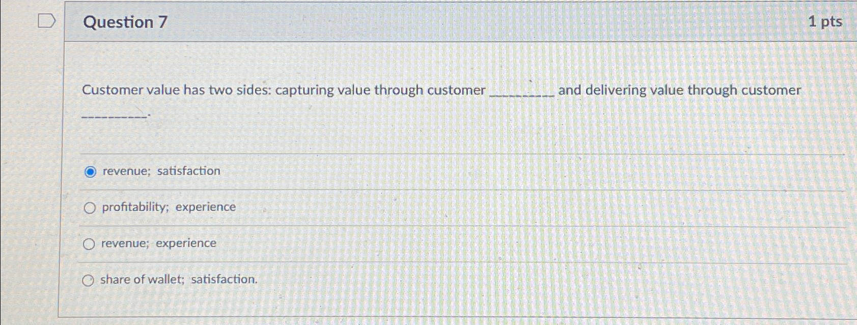  Question 7 1 pts Customer value has two sides: capturing value