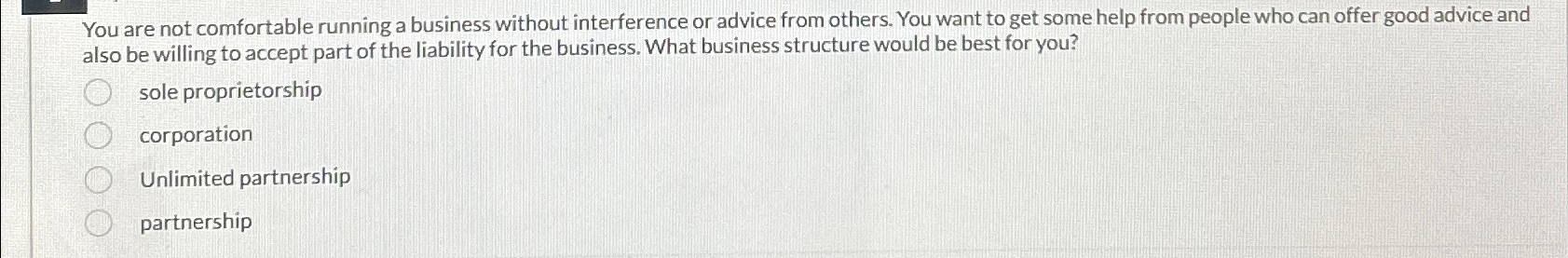 You are not comfortable running a business without interference or advice