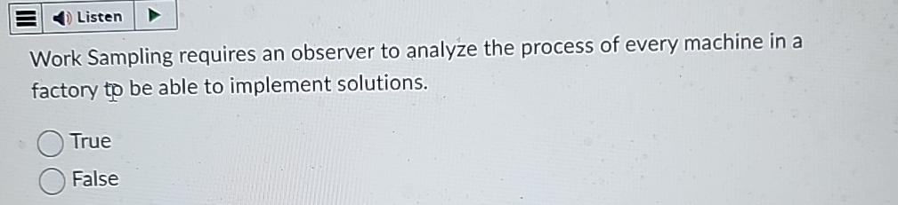 Listen Work Sampling requires an observer to analyze the process of
