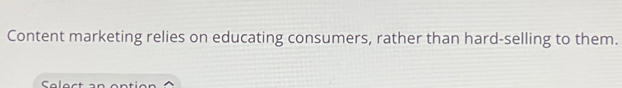  Content marketing relies on educating consumers, rather than hard-selling to them.
