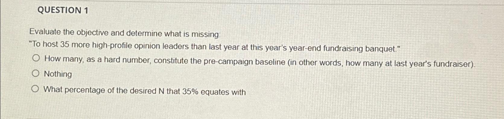  QUESTION 1 Evaluate the objective and determine what is missing: "To