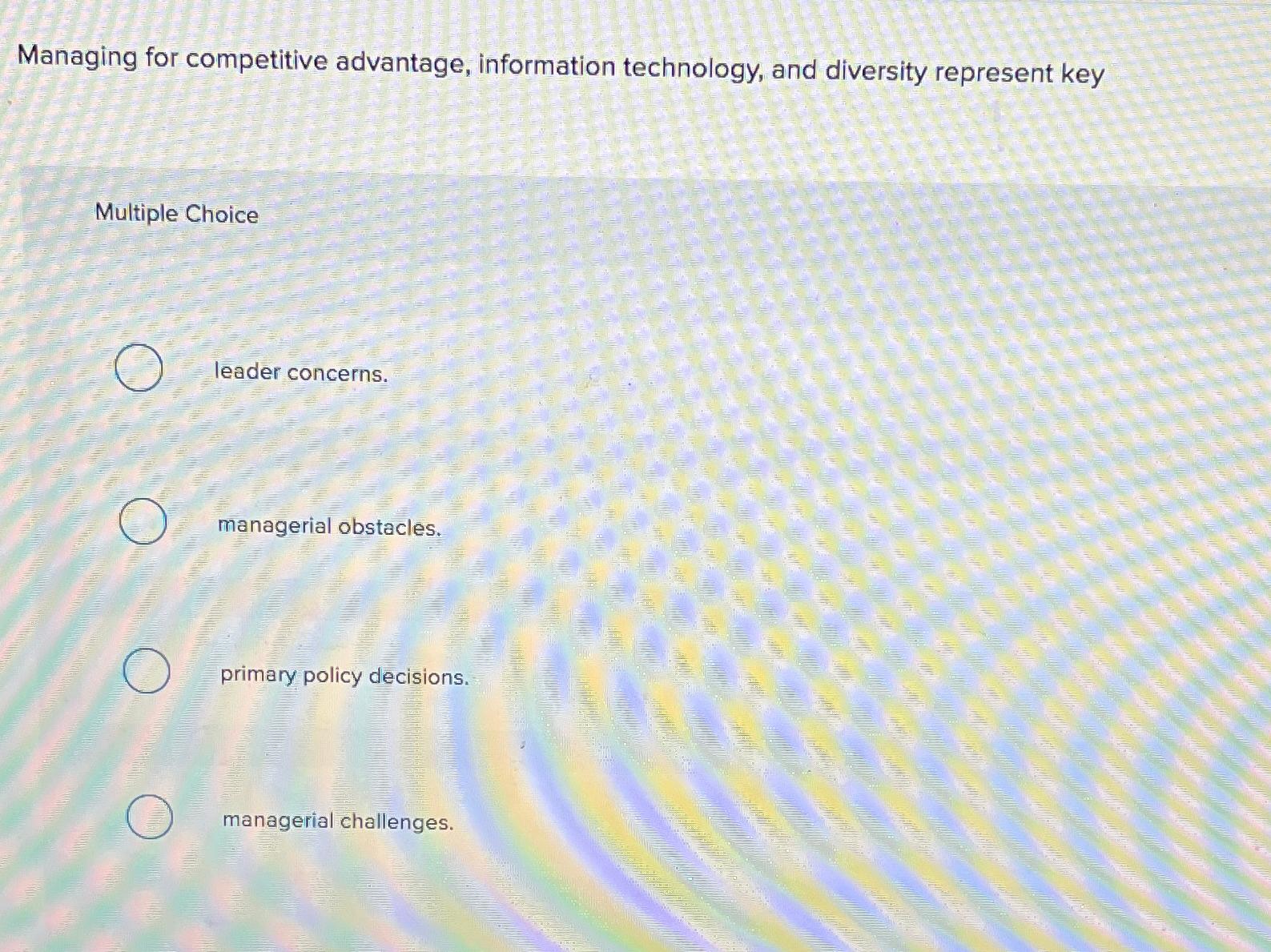  Managing for competitive advantage, information technology, and diversity represent key Multiple