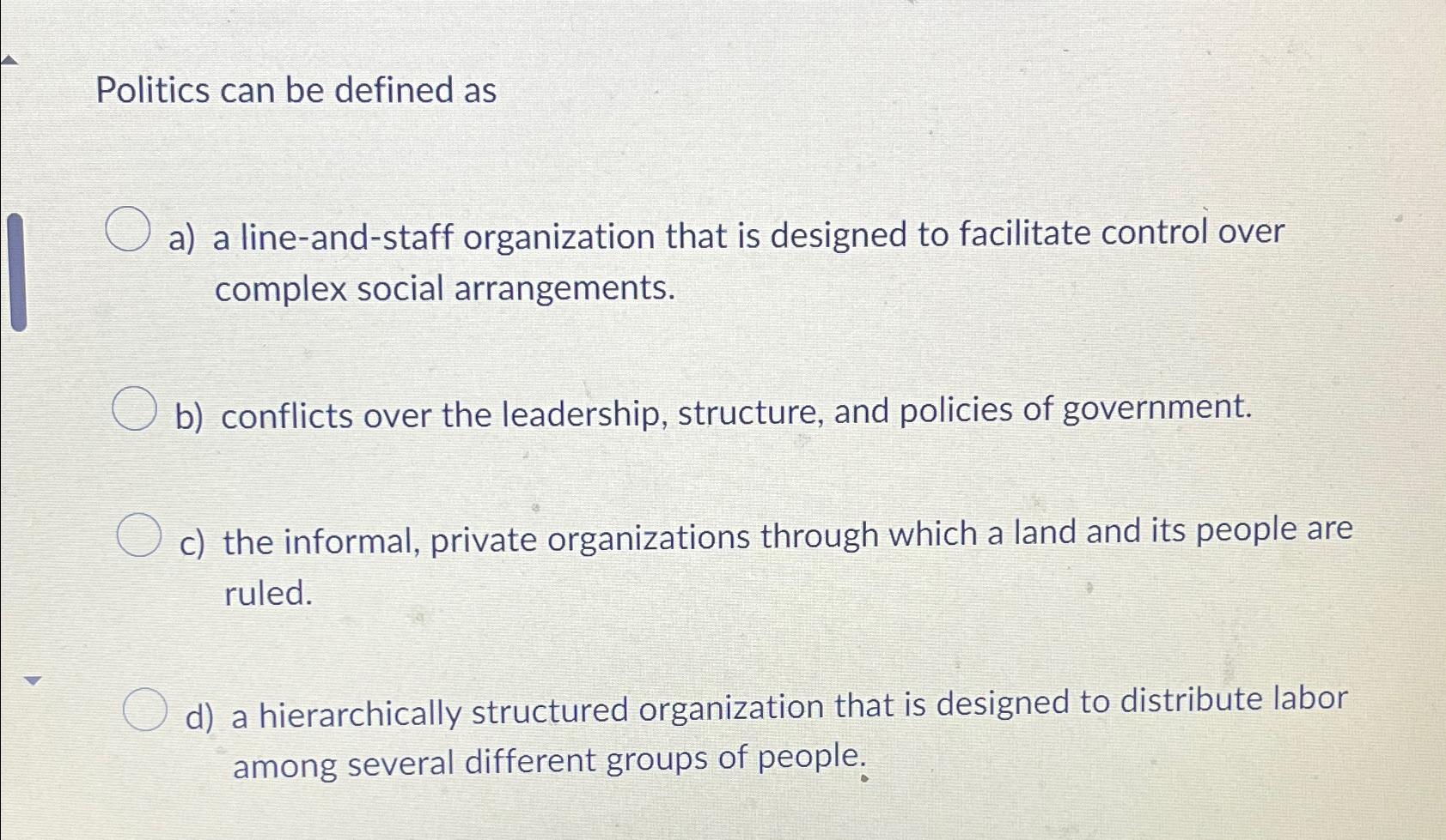  Politics can be defined as a) a line-and-staff organization that is