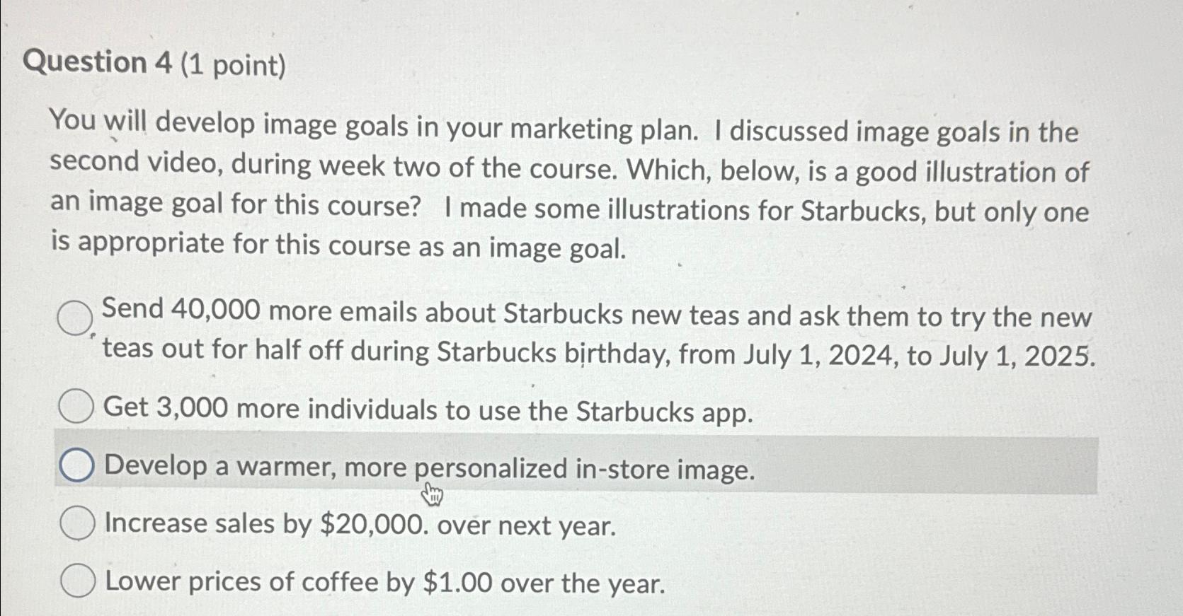  Question 4(1 point) You will develop image goals in your marketing