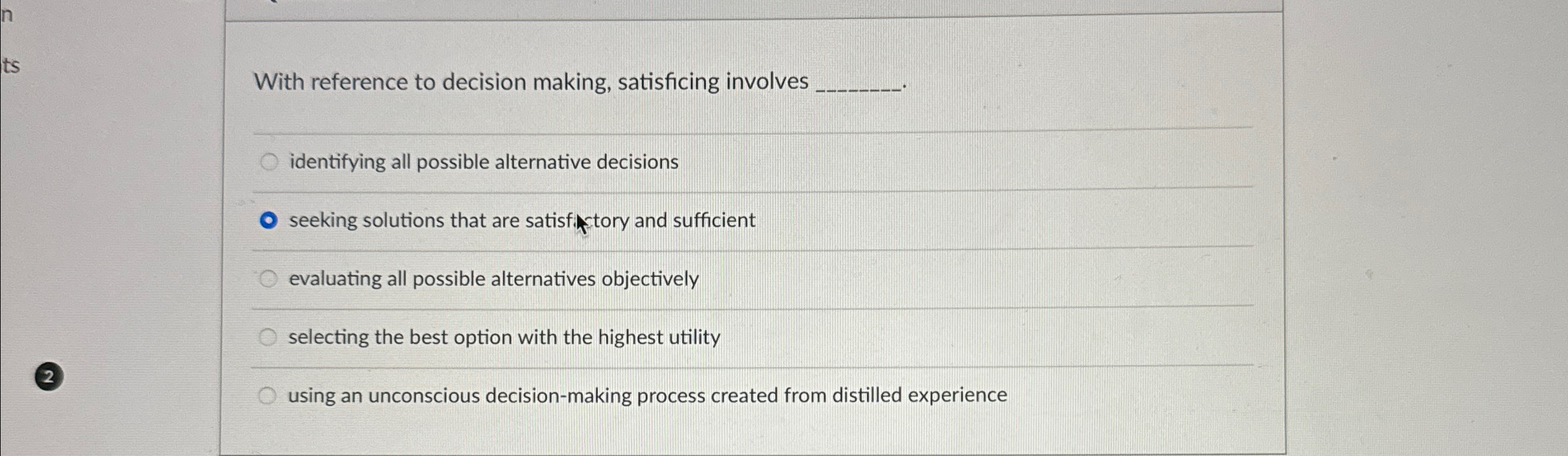  With reference to decision making, satisficing involves q, identifying all possible