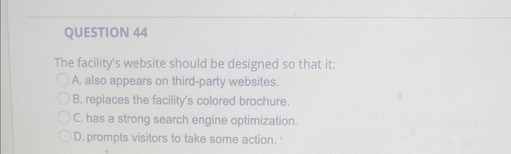  QUESTION 44 The facility's website should be designed so that it: