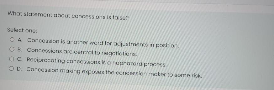  What statement about concessions is false? Select one: A. Concession is