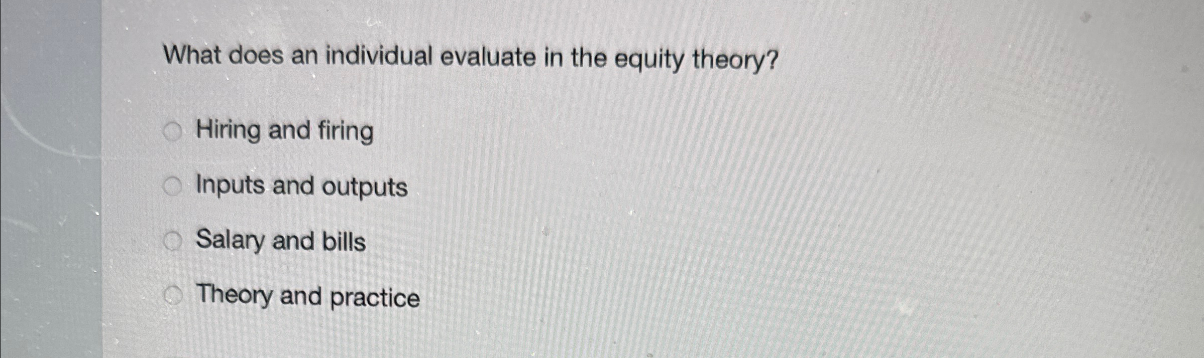  What does an individual evaluate in the equity theory? Hiring and