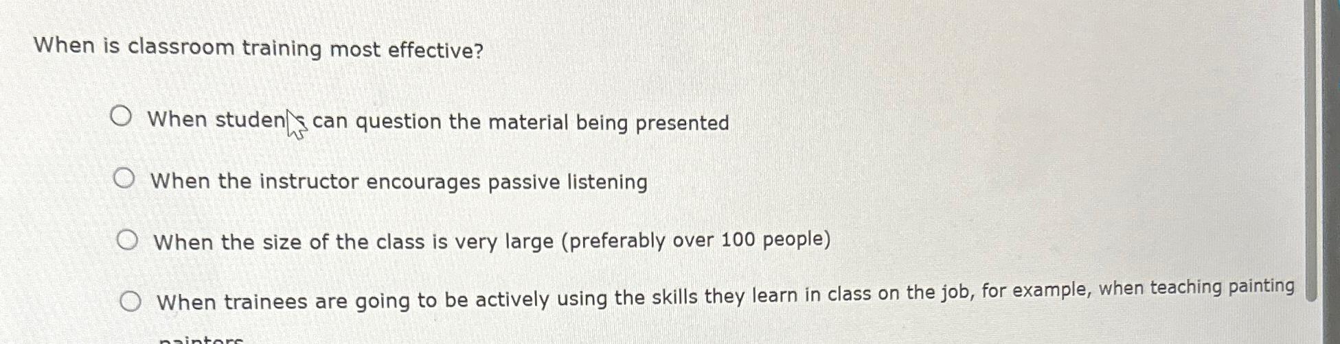  When is classroom training most effective? When studen 5 can question