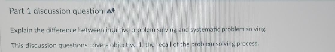  Part 1 discussion question Explain the difference between intuitive problem solving