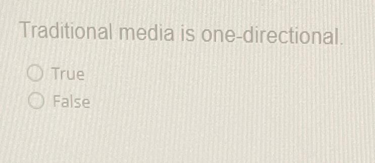  Traditional media is one-directional. True False 