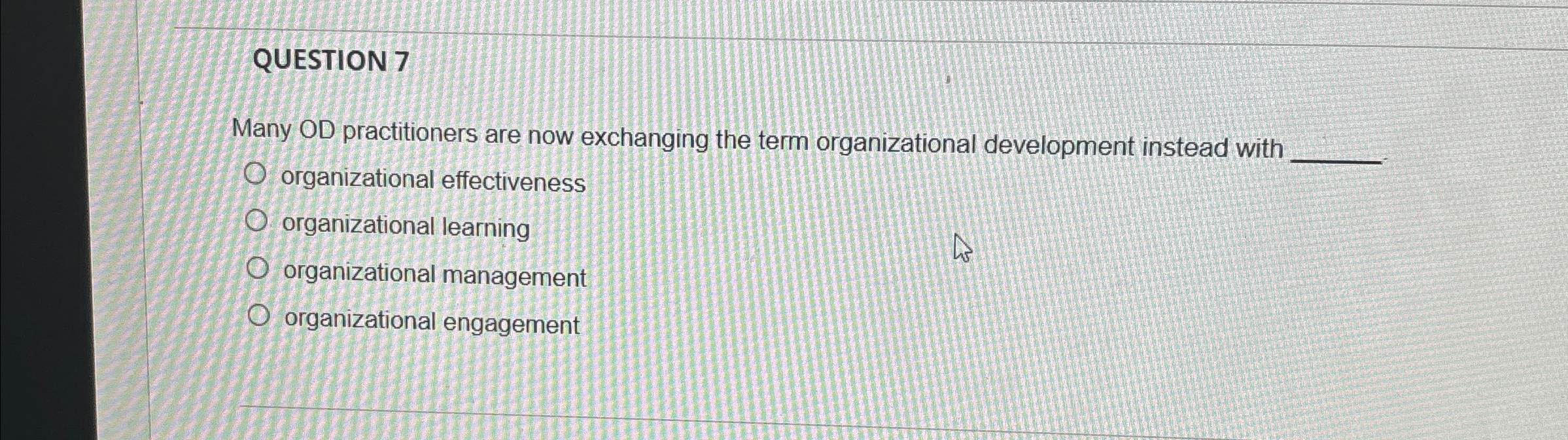  QUESTION 7 Many OD practitioners are now exchanging the term organizational